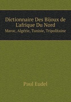 Dictionnaire Des Bijoux de L'afrique Du Nord Maroc, Algerie, Tunisie, Tripolitaine