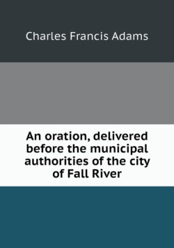 oration, delivered before the municipal authorities of the city of Fall River