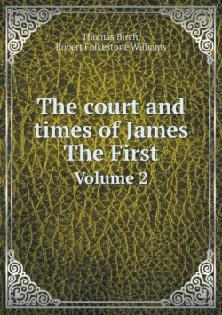 court and times of James The First Volume 2