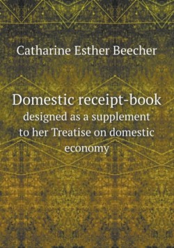 Domestic receipt-book designed as a supplement to her Treatise on domestic economy