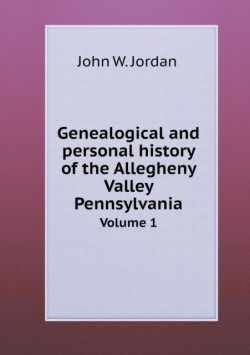 Genealogical and personal history of the Allegheny Valley Pennsylvania Volume 1