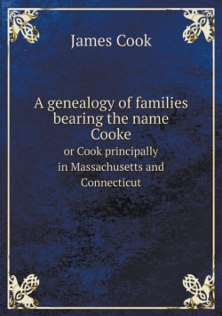 genealogy of families bearing the name Cooke or Cook principally in Massachusetts and Connecticut