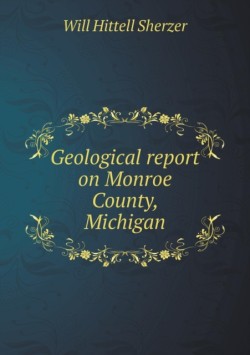 Geological report on Monroe County, Michigan