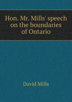 Hon. Mr. Mills' speech on the boundaries of Ontario