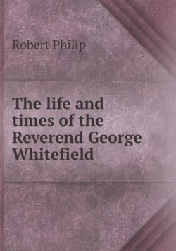 life and times of the Reverend George Whitefield