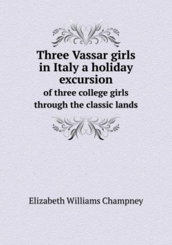 Three Vassar girls in Italy a holiday excursion of three college girls through the classic lands