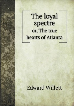 loyal spectre or, The true hearts of Atlanta