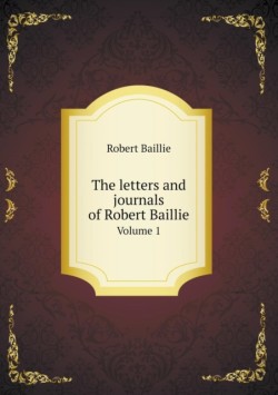 letters and journals of Robert Baillie Volume 1