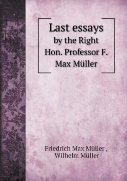 Last essays by the Right Hon. Professor F. Max Muller