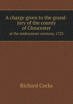 charge given to the grand-jury of the county of Gloucester at the midsummer sessions, 1723