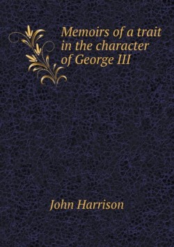 Memoirs of a trait in the character of George III