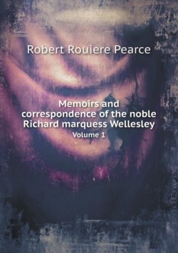 Memoirs and correspondence of the noble Richard marquess Wellesley Volume 1