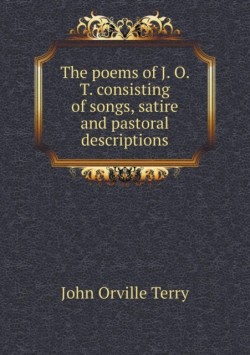 poems of J. O. T. consisting of songs, satire and pastoral descriptions