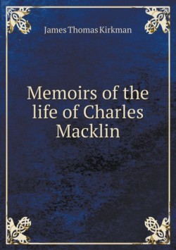 Memoirs of the life of Charles Macklin