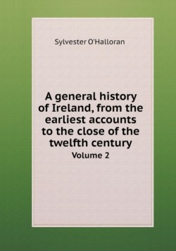 general history of Ireland, from the earliest accounts to the close of the twelfth century Volume 2