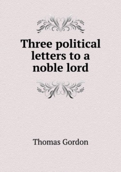 Three political letters to a noble lord