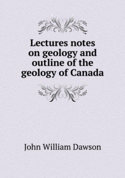 Lectures notes on geology and outline of the geology of Canada