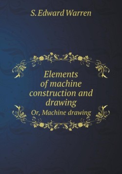 Elements of machine construction and drawing Or, Machine drawing