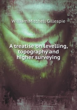 treatise on levelling, topography and higher surveying