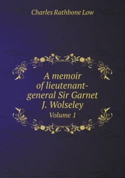 memoir of lieutenant-general Sir Garnet J. Wolseley Volume 1