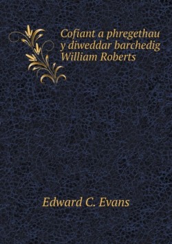 Cofiant a phregethau y diweddar barchedig William Roberts