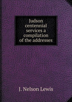 Judson centennial services a compilation of the addresses