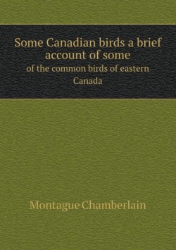 Some Canadian birds a brief account of some of the common birds of eastern Canada