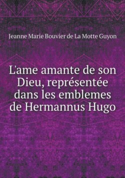 L'ame amante de son Dieu, representee dans les emblemes de Hermannus Hugo