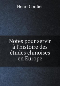 Notes pour servir a l'histoire des etudes chinoises en Europe