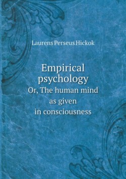Empirical psychology Or, The human mind as given in consciousness