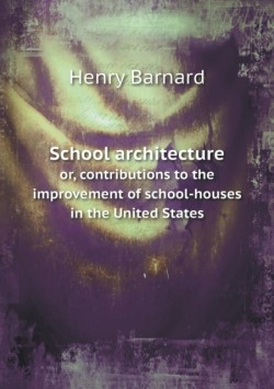 School architecture or, contributions to the improvement of school-houses in the United States