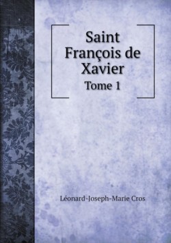 Saint Francois de Xavier Tome 1