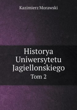 Historya Uniwersytetu Jagiellonskiego Tom 2