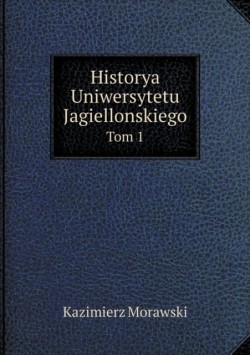 Historya Uniwersytetu Jagiellonskiego Tom 1