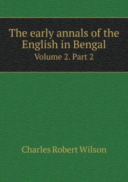 early annals of the English in Bengal Volume 2. Part 2