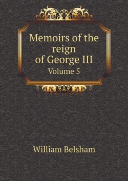 Memoirs of the reign of George III Volume 5