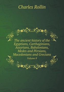ancient history of the Egyptians, Carthaginians, Assyrians, Babylonians, Medes and Persians, Macedonians and Grecians Volume 8