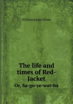 life and times of Red-Jacket Or, Sa-go-ye-wat-ha