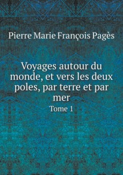 Voyages autour du monde, et vers les deux poles, par terre et par mer Tome 1