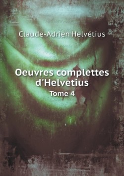 Oeuvres Complettes D'Helvetius Tome 4