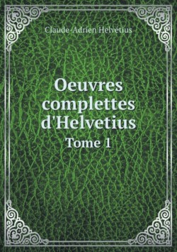 Oeuvres Complettes D'Helvetius Tome 1