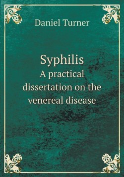 Syphilis A practical dissertation on the venereal disease