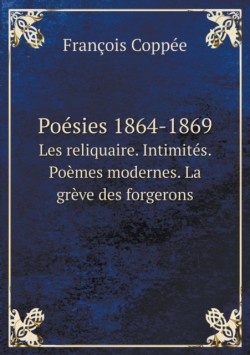 Poesies 1864-1869 Les reliquaire. Intimites. Poemes modernes. La greve des forgerons