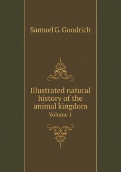Illustrated natural history of the animal kingdom Volume 1