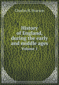 History of England, During the Early and Middle Ages Volume 1