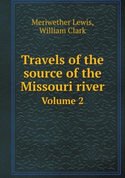 Travels of the source of the Missouri river Volume 2