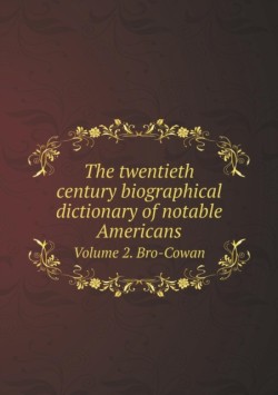 twentieth century biographical dictionary of notable Americans Volume 2. Bro-Cowan
