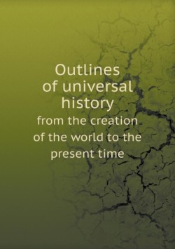 Outlines of universal history from the creation of the world to the present time