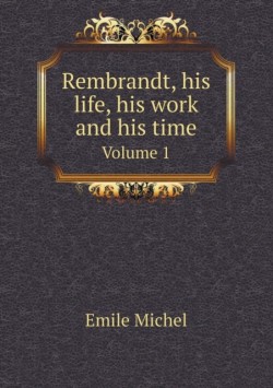 Rembrandt, his life, his work and his time Volume 1