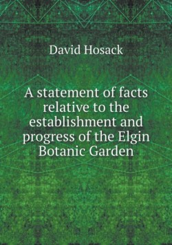 statement of facts relative to the establishment and progress of the Elgin Botanic Garden